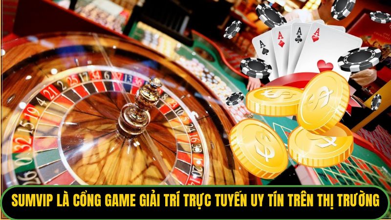 Sumvip là cổng game giải trí trực tuyến uy tín trên thị trường